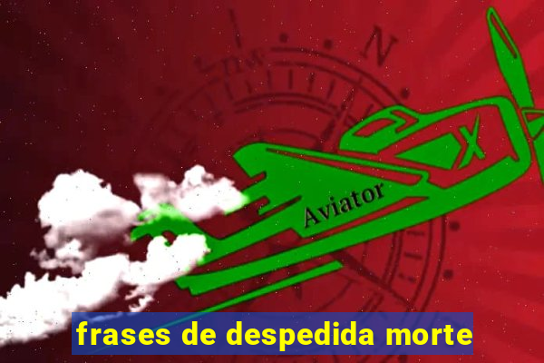 frases de despedida morte